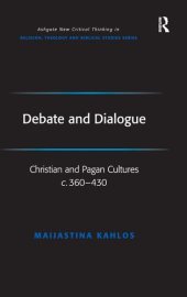 book Debate and Dialogue: Christian and Pagan Cultures c. 360-430 (Routledge New Critical Thinking in Religion, Theology and Biblical Studies)