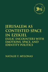 book Jerusalem as Contested Space in Ezekiel: Exilic Encounters with Emotions, Space, and Identity Politics (The Library of Hebrew Bible/Old Testament Studies)