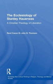 book The Ecclesiology of Stanley Hauerwas: A Christian Theology of Liberation (Routledge New Critical Thinking in Religion, Theology and Biblical Studies)