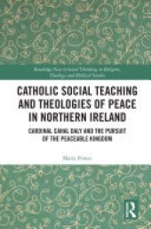 book Catholic Social Teaching and Theologies of Peace in Northern Ireland: Cardinal Cahal Daly and the Pursuit of the Peaceable Kingdom