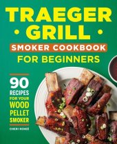 book Traeger Grill Smoker Cookbook for Beginners: 90 Recipes for Your Wood Pellet Smoker