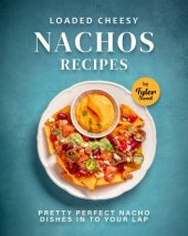 book Loaded Cheesy Nachos Recipes: Pretty Perfect Nacho Dishes into Your Lap