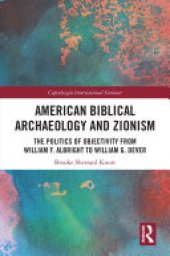 book American Biblical Archaeology and Zionism: The Politics of Objectivity from William F. Albright to William G. Dever