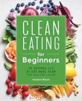 book Clean Eating for Beginners: 75 Recipes and 21-Day Meal Plan for Healthy Living