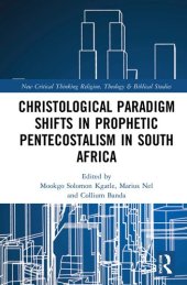 book Christological Paradigm Shifts in Prophetic Pentecostalism in South Africa (Routledge New Critical Thinking in Religion, Theology and Biblical Studies)