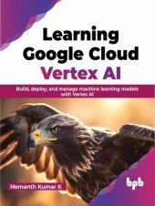 book Learning Google Cloud Vertex AI: Build, deploy, and manage machine learning models with Vertex AI