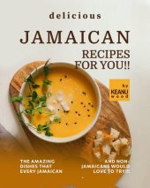 book Delicious Jamaican Recipes for You!!: The Amazing Jamaican Dishes that Every Jamaican and Non-Jamaicans Would Love to Try!!!