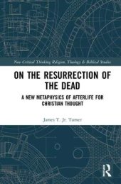 book On the Resurrection of the Dead: A New Metaphysics of Afterlife for Christian Thought (Routledge New Critical Thinking in Religion, Theology and Biblical Studies)