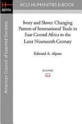 book Ivory and Slaves: Changing Pattern of International Trade in East Central Africa to the Later Nineteenth Century