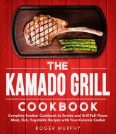 book The Kamado Grill Cookbook: Complete Smoker Cookbook to Smoke and Grill Full-Flavor Meat, Fish, Game, Vegetable Recipes with Your Ceramic Cooker