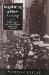 book Regulating a New Society: Public Policy and Social Change in America, 1900–1933