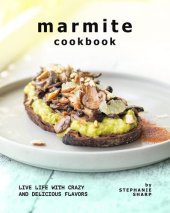 book Marmite Cookbook: Live Life with Crazy and Delicious Flavors