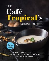 book The Café Tropical's Original Recipes: A Cookbook for All your Favorite Meals You Can't Afford to Miss