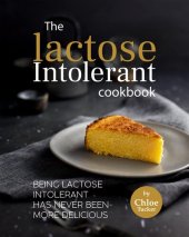 book The Lactose Intolerant Cookbook: Being Lactose Intolerant Has Never Been More Delicious