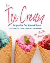 book Easy Ice Cream Recipes You Can Make at Home: Refreshing Ice Cream Ideas to Beat the Heat