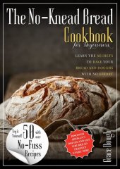 book The No-Knead Bread Cookbook: Learn The Secrets to bake Your Bread and Doughs with No-Effort (Grace Dough's Cookbooks)