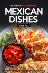 book Cookbook for the Best Mexican Dishes: Enjoy Real Mexican Dishes By Following Simple Recipes