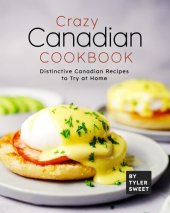 book Crazy Canadian Cookbook: Distinctive Canadian Recipes to Try at Home