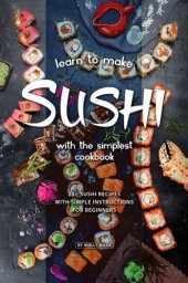 book Learn to Make Sushi with The Simplest Cookbook: 20+ Sushi Recipes with Simple Instructions for Beginners