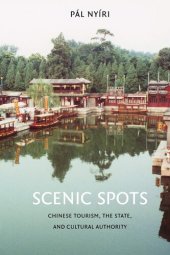 book Scenic Spots: Chinese Tourism, the State, and Cultural Authority