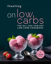 book Feasting on Low Carbs: The All-You-Can-Eat Low-Carb Cookbook