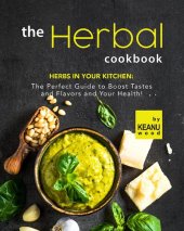 book The Herbal Cookbook: Herbs in Your Kitchen: The Perfect Guide to Boost Tastes and Flavors and Your Health!