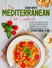 book The Mediterranean Diet Cookbook: The Complete Guide With Easy, Quick & Healthy Mediterranean Recipes For Beginners to Enjoy a Sustainable Weight Loss & A New Lasting Lifestyle | 30 Days Meal Plan