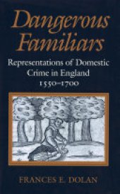 book Dangerous familiars: representations of domestic crime in England, 1550-1700