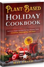 book Plant-Based Holiday Cookbook: Delicious Vegan Recipes for Your Holiday Table: Christmas, Thanksgiving, and more (Healthy Eating)