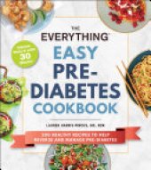 book The Everything Easy Pre-Diabetes Cookbook: 200 Healthy Recipes to Help Reverse and Manage Pre-Diabetes