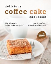 book Delicious Coffee Cake Cookbook: The Ultimate Coffee Cake Recipes for Breakfast, Brunch, and Dessert