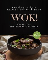 book Amazing Recipes to Rock out with Your Wok!: Wok and Roll with these Amazing Dishes!