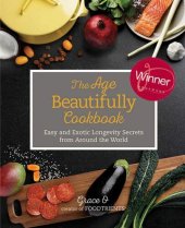 book The Age Beautifully Cookbook: Easy and Exotic Longevity Secrets from Around the World