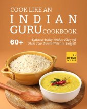 book Cook Like an Indian Guru Cookbook: 60 Delicious Indian Dishes That will Make Your Mouth Water in Delight!