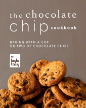 book The Chocolate Chip Cookbook: Baking with a Cup or Two of Chocolate Chips