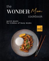 book The Wonder Mom Cookbook: Quick Meals for Kiddos of Busy Moms