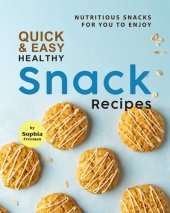 book Quick & Easy Healthy Snack Recipes: Nutritious Snacks for You to Enjoy