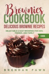 book Brownies Cookbook: Delicious Brownie Recipes: Delectable & Easy Brownies for Kids, Friends, and Family (Homemade Brownies Book 1)