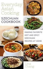 book Szechuan Cooking - Making Favorite Hot and Spicy Szechuan Recipes at Home (Quick and Easy Asian Cookbooks Book 7)