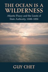 book The ocean is a wilderness: Atlantic piracy and the limits of state authority, 1688-1856