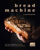 book Bread Machine Cookbook: The Best Bread Machine Recipes for Every Occasion