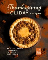 book Thanksgiving Holiday Recipes: An Illustrated Cookbook of Festive Dish Ideas!