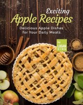 book Exciting Apple Recipes: Delicious Apple Dishes for Your Daily Meals