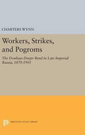 book Workers, Strikes, and Pogroms: The Donbass-Dnepr Bend in Late Imperial Russia, 1870-1905 (Princeton Legacy Library, 131)