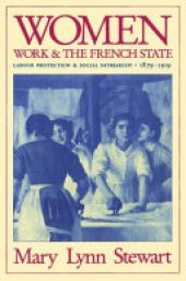 book Women, Work, and the French State: Labour Protection and Social Patriarchy, 1879-1919