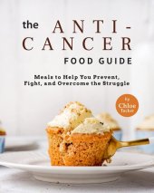 book The Anti-Cancer Food Guide: Meals to Help You Prevent, Fight, and Overcome the Struggle