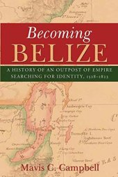 book Becoming Belize: A History of an Outpost of Empire Searching for Identity, 1528-1823