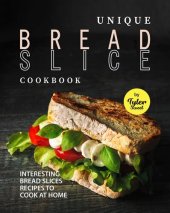 book Unique Bread Slice Cookbook: Interesting Bread Slices Recipes to Cook at Home