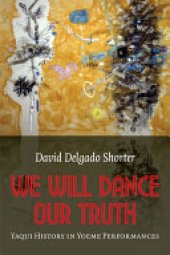 book We will dance our truth: Yaqui history in Yoeme performances