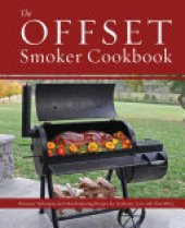 book The Offset Smoker Cookbook: Pitmaster Techniques and Mouthwatering Recipes for Authentic, Low-and-Slow BBQ